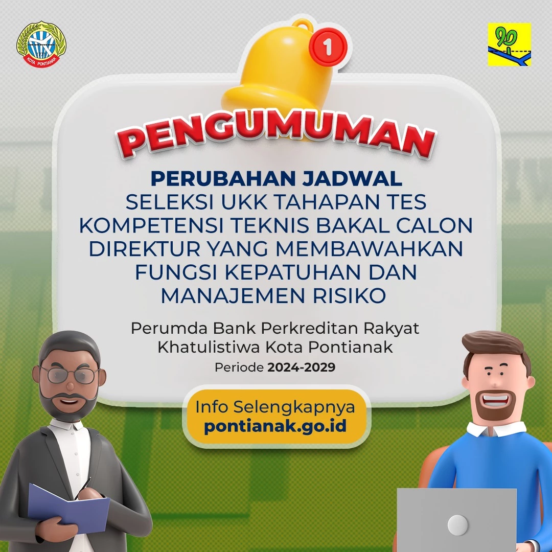 Perubahan Jadwal Seleksi UKK Tahapan Tes Kompetensi Teknis Bakal Calon Direktur yang Membawahkan Fungsi Kepatuhan dan Manajemen Risiko pada Perusahaan Umum Daerah Bank Perkreditan Rakyat Khatulistiwa Pontianak Periode 2024-2029